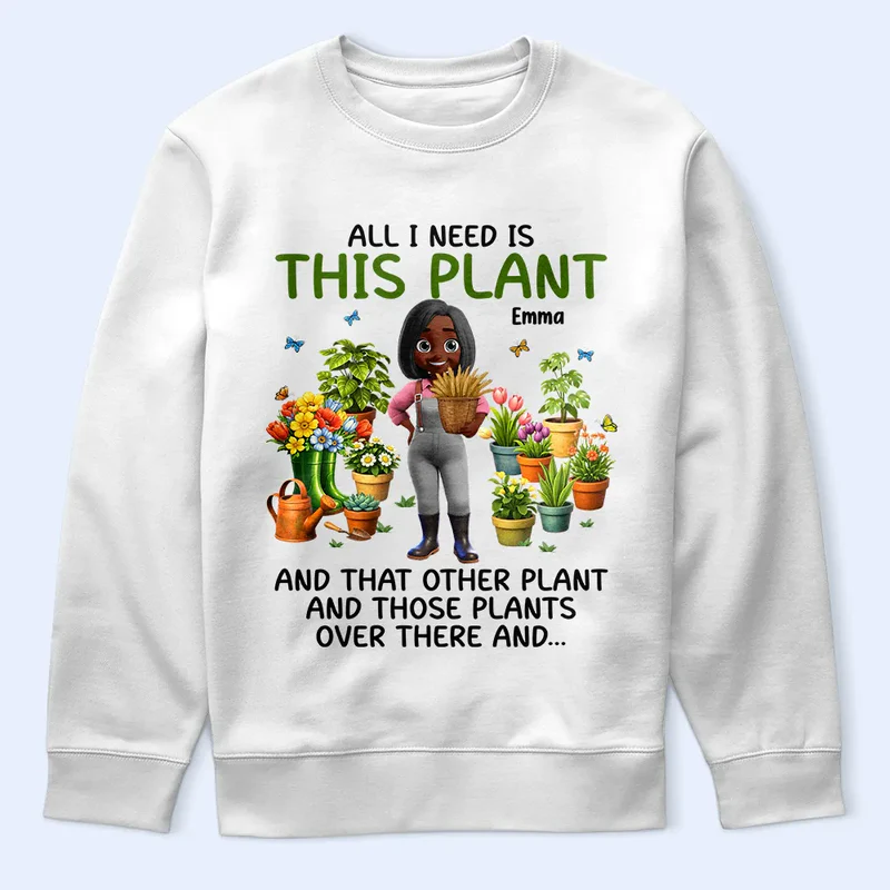 All I Need Is This Plant - Personalized T Shirt