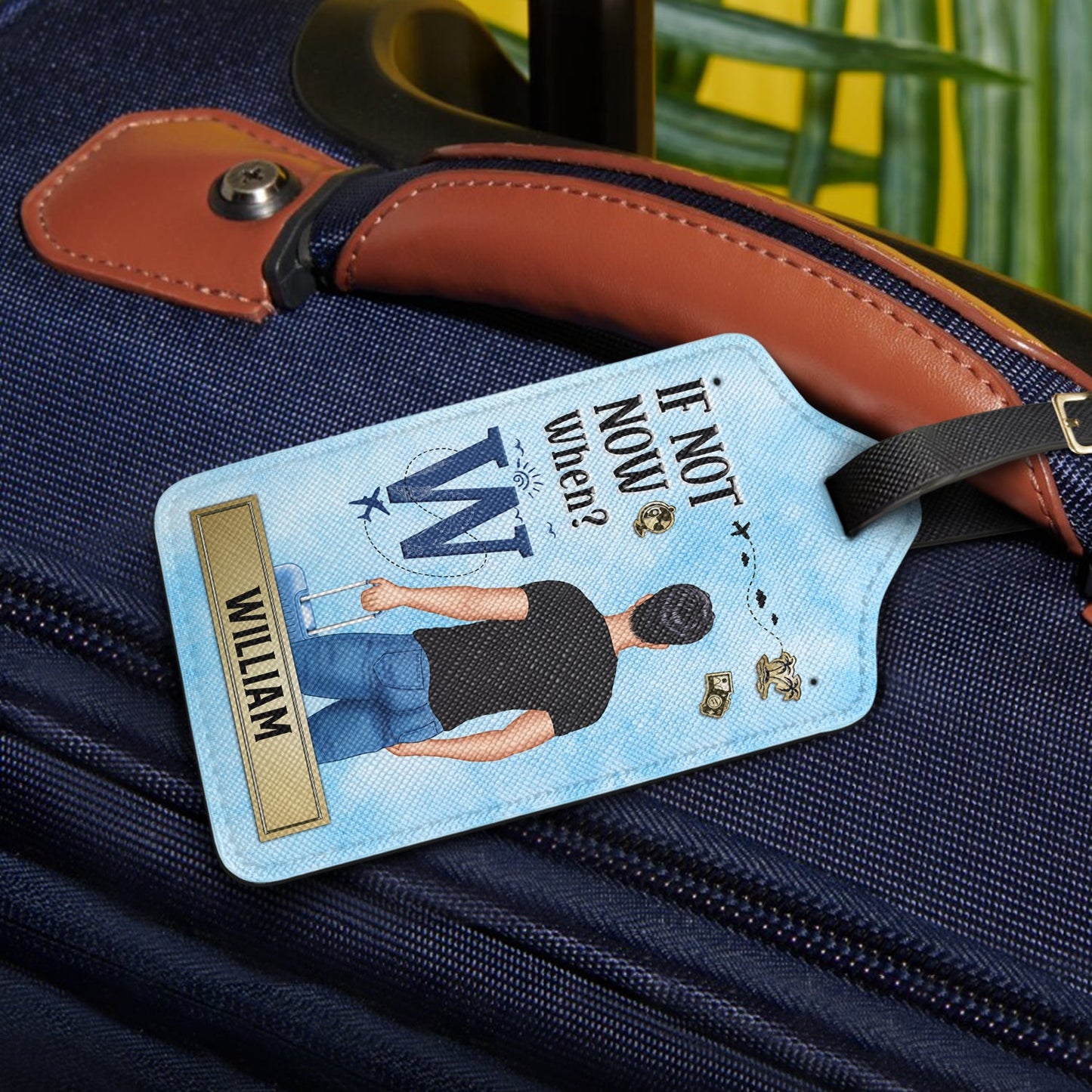 If Not Now When - Gift For Travelers, Traveling Lovers, Him, Her - Personalized Luggage Tag