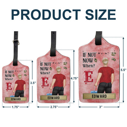 If Not Now When - Gift For Travelers, Traveling Lovers, Him, Her - Personalized Luggage Tag
