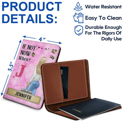 If Not Now When - Gift For Travellers, Travelling Lovers, Him, Her - Personalized Passport Cover, Passport Holder