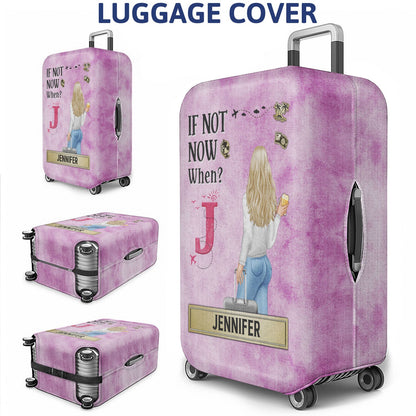 If Not Now When - Gift For Travellers, Travelling Lovers, Him, Her - Personalized Luggage Cover