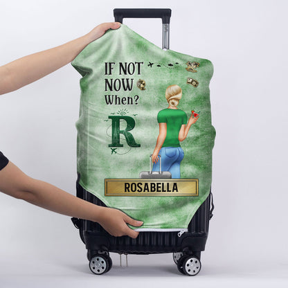 If Not Now When - Gift For Travellers, Travelling Lovers, Him, Her - Personalized Luggage Cover