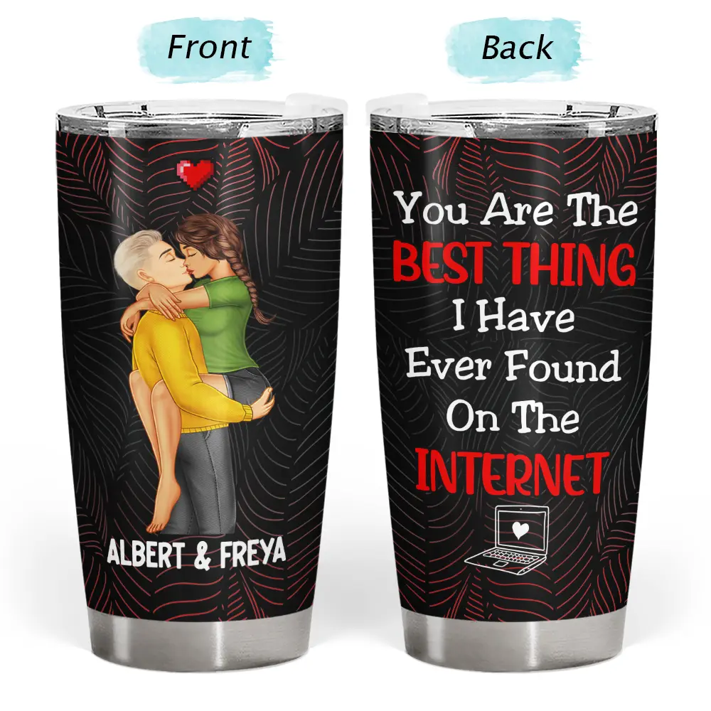 You Are The Best Thing I Have Ever Found On The Internet - Personalized Tumbler