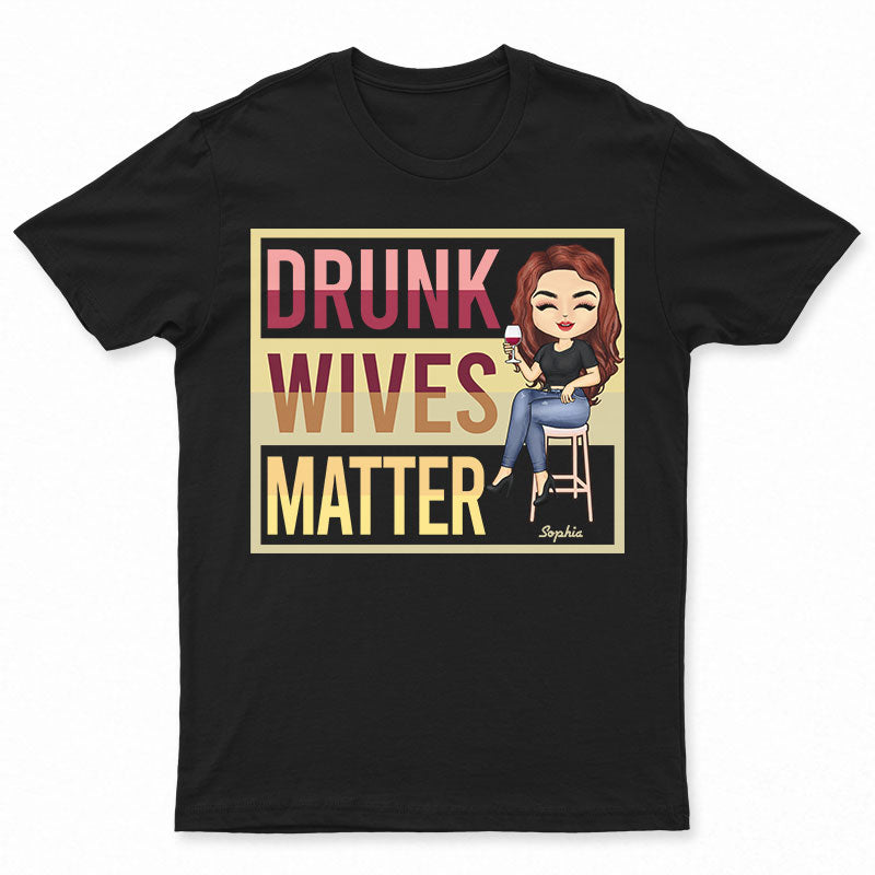 Drunk Wives Matter Drinking Woman - Gift For Wife - Personalized Custom T Shirt