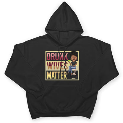 Drunk Wives Matter Drinking Woman - Gift For Wife - Personalized Custom T Shirt