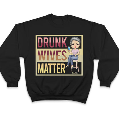 Drunk Wives Matter Drinking Woman - Gift For Wife - Personalized Custom T Shirt