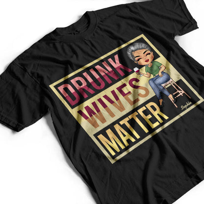 Drunk Wives Matter Drinking Woman - Gift For Wife - Personalized Custom T Shirt