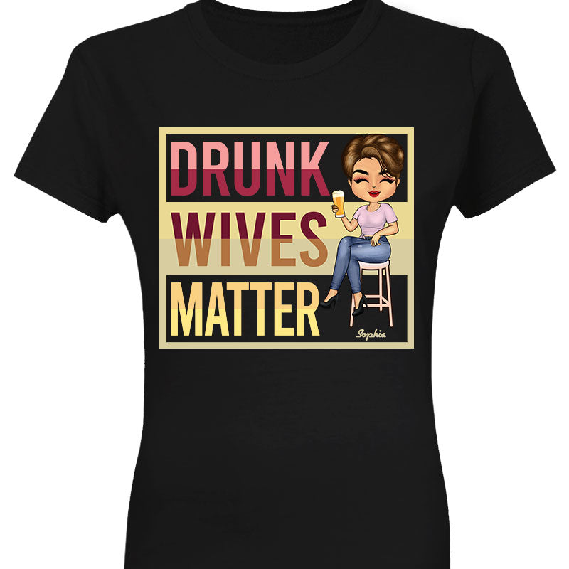 Drunk Wives Matter Drinking Woman - Gift For Wife - Personalized Custom T Shirt