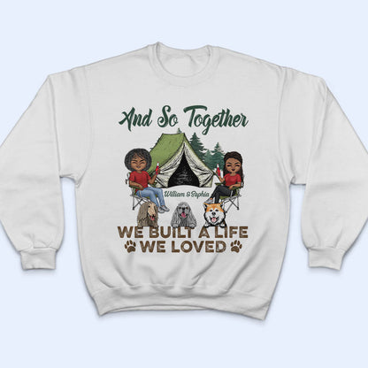 And So Together We Built A Life We Loved Dogs Camping Husband Wife - Couple Gift - Personalized Custom T Shirt