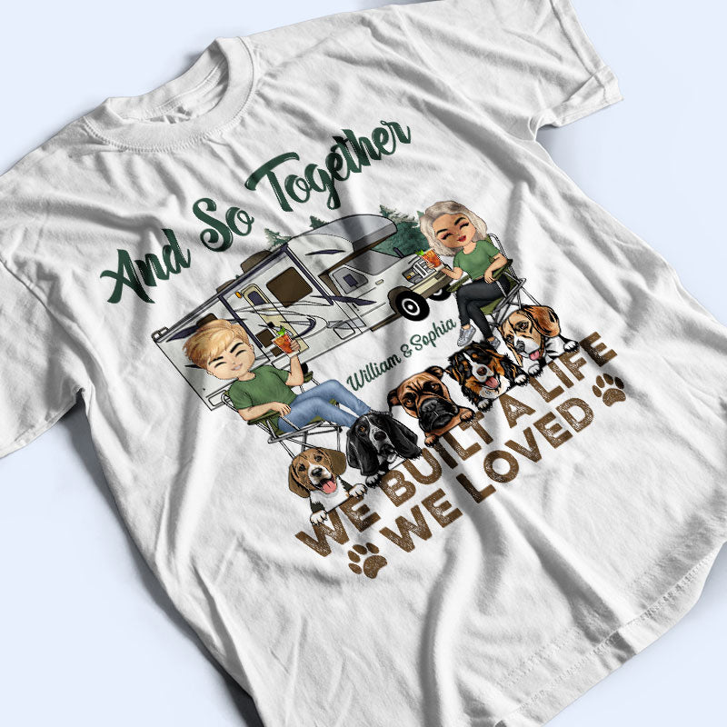 And So Together We Built A Life We Loved Dogs Camping Husband Wife - Couple Gift - Personalized Custom T Shirt