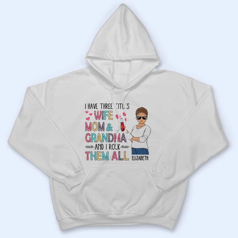 I Have Three Titles Wife Mom And Grandma And I Rock Them All - Mother Gift - Personalized Custom T Shirt