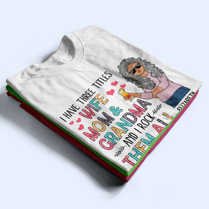 I Have Three Titles Wife Mom And Grandma And I Rock Them All - Mother Gift - Personalized Custom T Shirt
