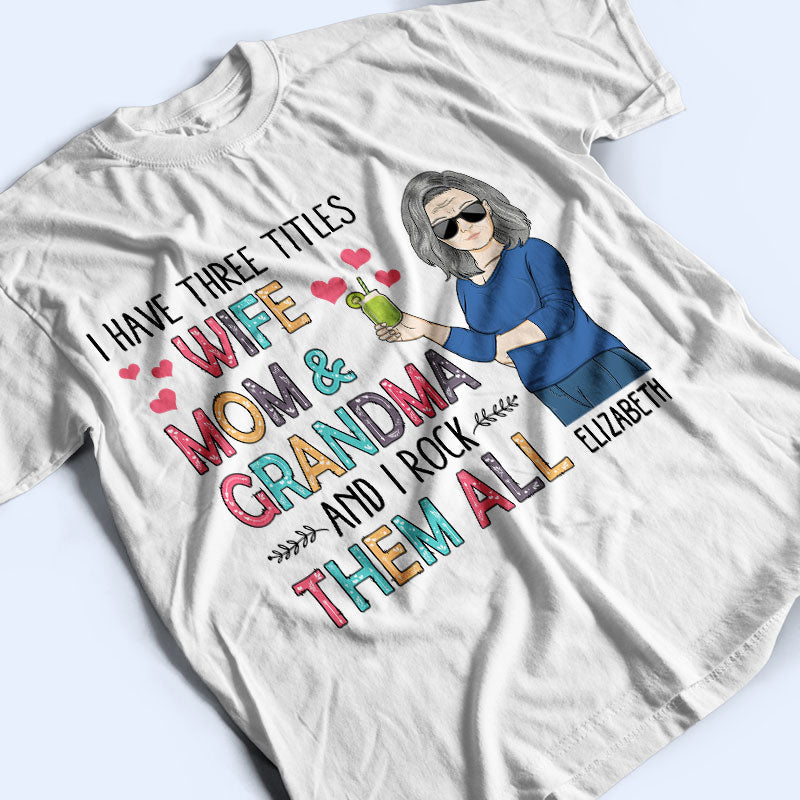 I Have Three Titles Wife Mom And Grandma And I Rock Them All - Mother Gift - Personalized Custom T Shirt