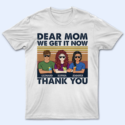 Dear Mom Great Job I Get It Now Thank You - Mother Gift - Personalized Custom T Shirt