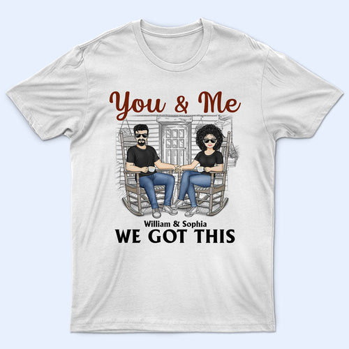 You And Me We Got This - Gift For Couples - Personalized Custom T Shirt