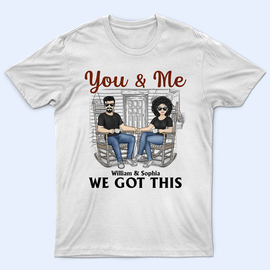 You And Me We Got This - Gift For Couples - Personalized Custom T Shirt