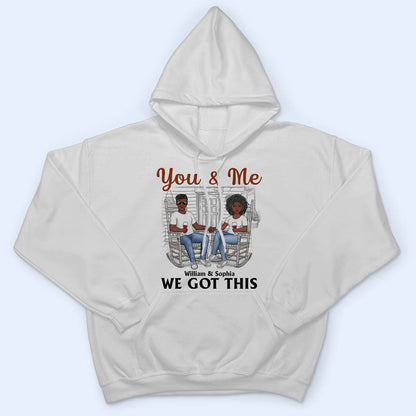 You And Me We Got This - Gift For Couples - Personalized Custom T Shirt