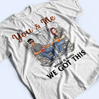 You And Me We Got This - Gift For Couples - Personalized Custom T Shirt