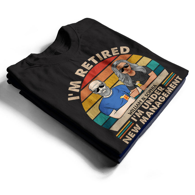 I Am Not Retired I'm Under New Management See Wife For Details Couple - Funny Retirement Gift - Personalized Custom T Shirt