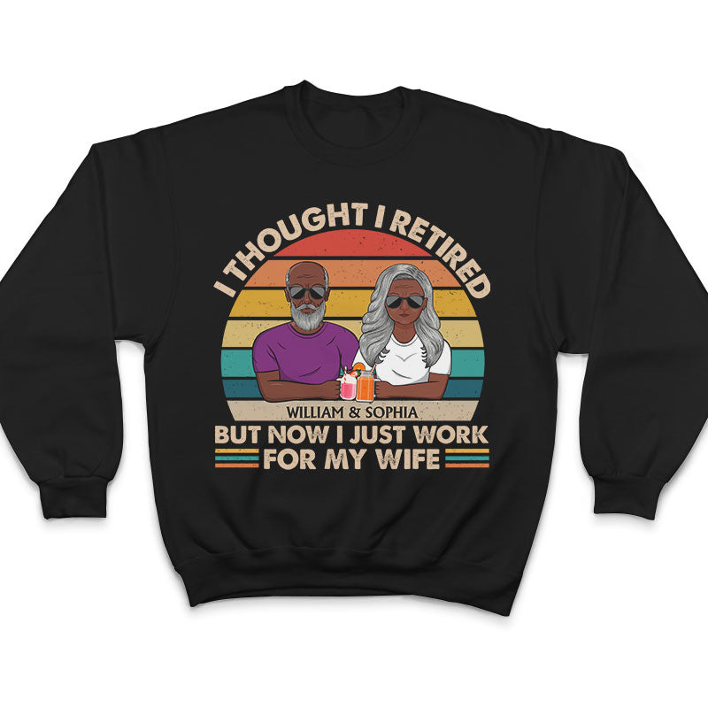 I Thought I Retired But Now I Just Work For My Wife Couple - Funny Retirement Gift - Personalized Custom T Shirt