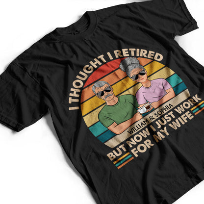 I Thought I Retired But Now I Just Work For My Wife Couple - Funny Retirement Gift - Personalized Custom T Shirt