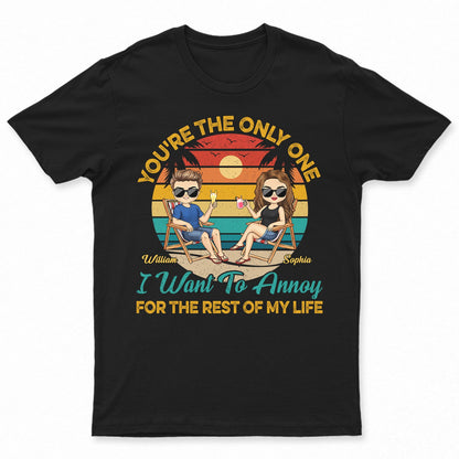 You're The Only One I Want To Annoy For The Rest Of My Life Beach Traveling Couples - Anniversary, Birthday Gift For Spouse, Husband, Wife, Boyfriend, Girlfriend - Personalized Custom T Shirt