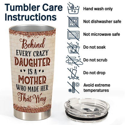 Behind Every Crazy Daughter Is A Mother Who Made Her That Way - Birthday, Loving Gift For Mommy, Mother, Grandma, Grandmother - Personalized Custom Tumbler