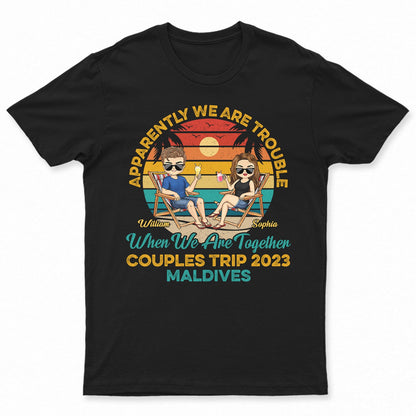 Couples Trip Apparently We're Trouble Beach - Anniversary, Vacation, Funny Gift For Couples, Family - Personalized Custom T Shirt