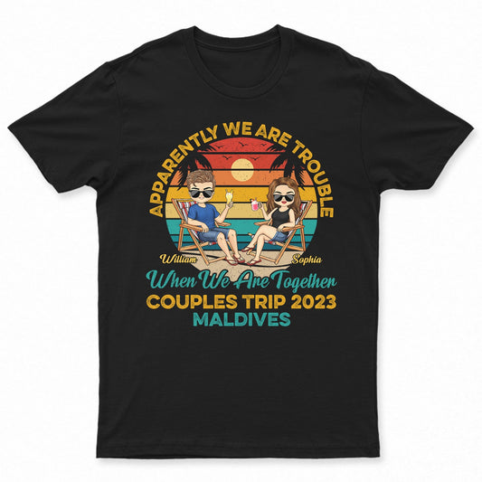 Couples Trip Apparently We're Trouble Beach - Anniversary, Vacation, Funny Gift For Couples, Family - Personalized Custom T Shirt