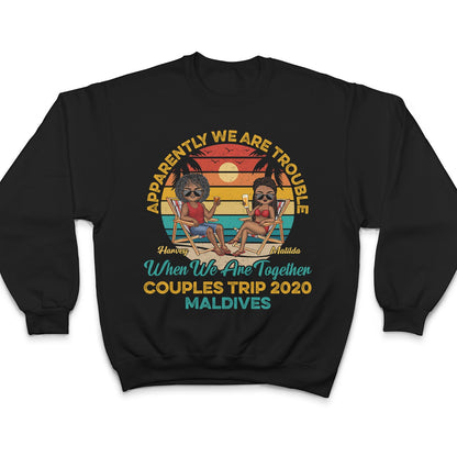 Couples Trip Apparently We're Trouble Beach - Anniversary, Vacation, Funny Gift For Couples, Family - Personalized Custom T Shirt