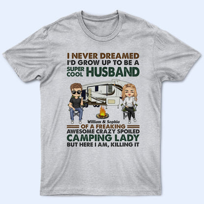 I Never Dreamed I'd Grow Up To Be A Super Cool Husband Camping - Anniversary, Funny Gift For Couples, Campers, Family - Personalized Custom T Shirt