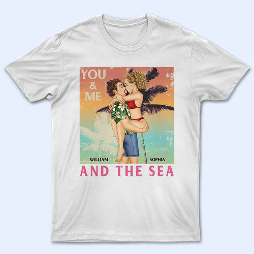 You And Me And The Sea - Birthday, Loving, Anniversary, Vacation, Travel Gift For Spouse, Husband, Wife, Couple, Boyfriend, Girlfriend - Personalized T Shirt