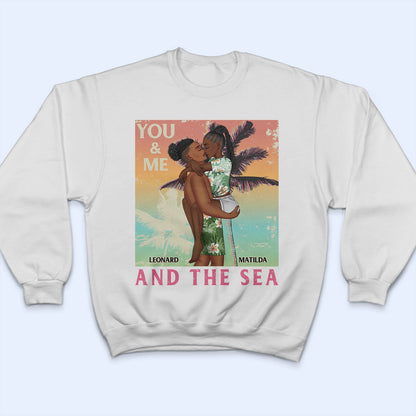 You And Me And The Sea - Birthday, Loving, Anniversary, Vacation, Travel Gift For Spouse, Husband, Wife, Couple, Boyfriend, Girlfriend - Personalized T Shirt