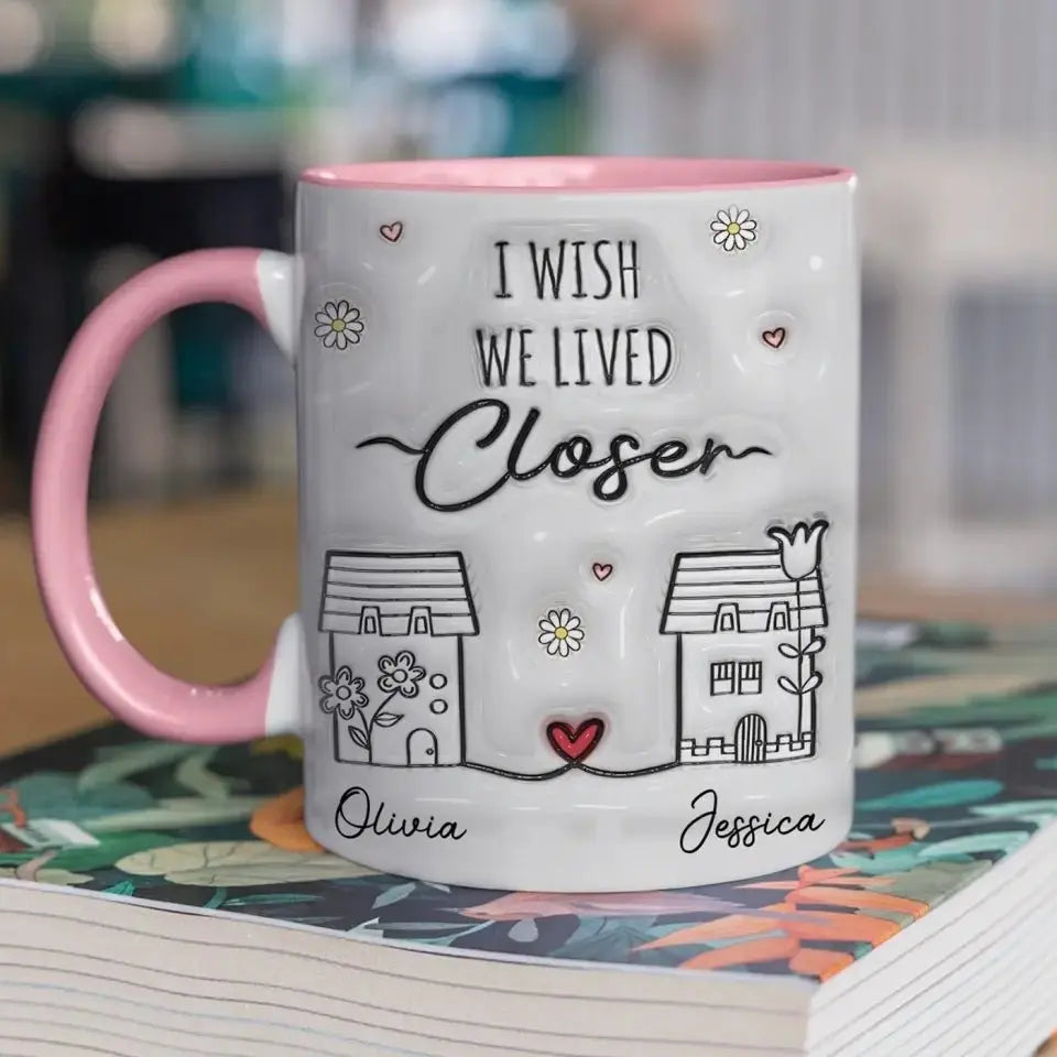 Besties - I Wish You Live Next Door -  Personalized 3D Inflated Effect Printed Accent Mug Accent Mug The Next Custom Gift