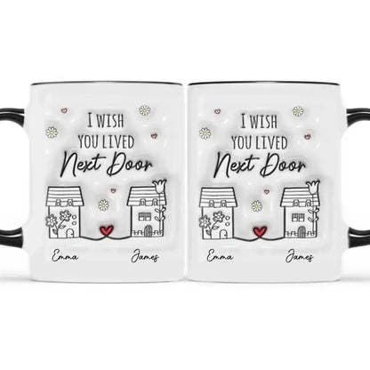 Besties - I Wish You Live Next Door -  Personalized 3D Inflated Effect Printed Accent Mug Accent Mug The Next Custom Gift