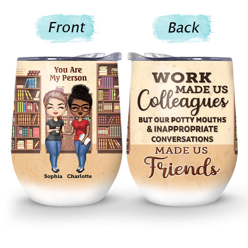 Work Made Us Colleagues Books - BFF Bestie Gift - Personalized Custom Wine Tumbler