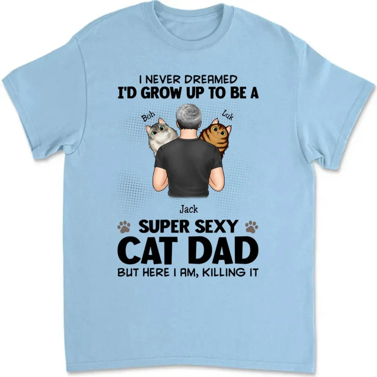 Cat Lovers - I Never Dreamed, I'd Grow Up To Be A Super Sexy Cat Dat But Here I Am, Killing It - Personalized Unisex T-shirt, Hoodie, Sweatshirt - The Next Custom Gift  Shirts & Tops