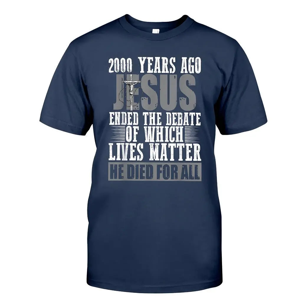 Christian - 2000 Years Ago Jesus Ended The Debate Of Which Lives Matter - T-shirt