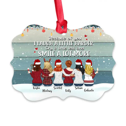 Christmas Gifts - Up To 9 Women - Custom Ornaments - Because Of You I Laugh A Little Harder Cry A Little Less And Smile A Lot More (Christmas Gifts For Women) - Personalized Ornament ornament The Next Custom Gift