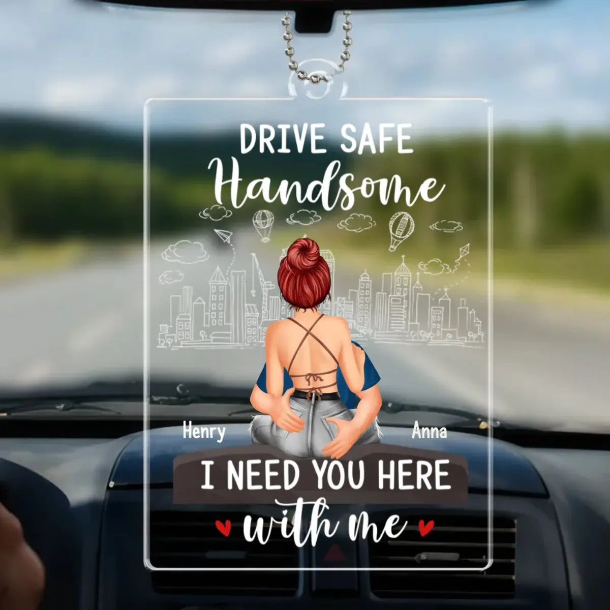 Couple - Drive Safe Handsome I Need You Here With Me - Personalized Acrylic Custom Shaped Car Hanger Acrylic Car Hanger The Next Custom Gift