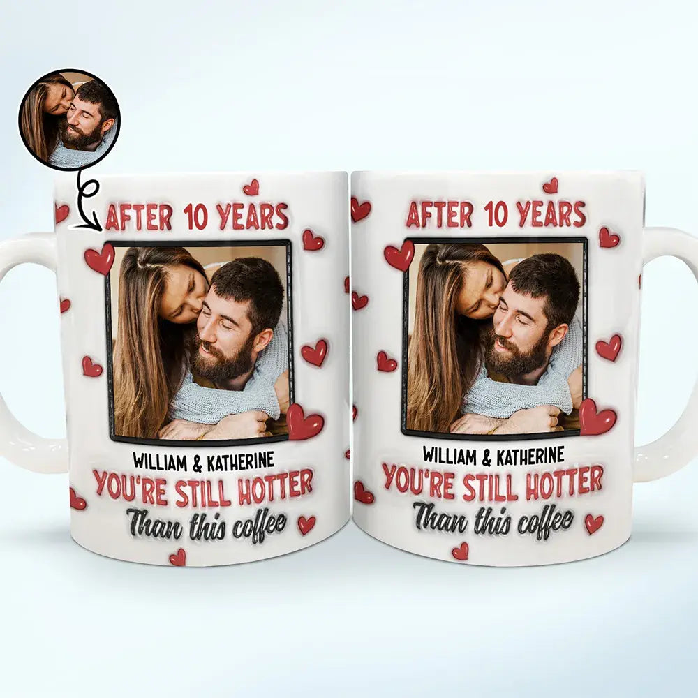 Custom Photo After Years You Still Hotter Than This Coffee - 3D Inflated Effect Printed Mug, Personalized White Edge-to-Edge Mug Mug The Next Custom Gift