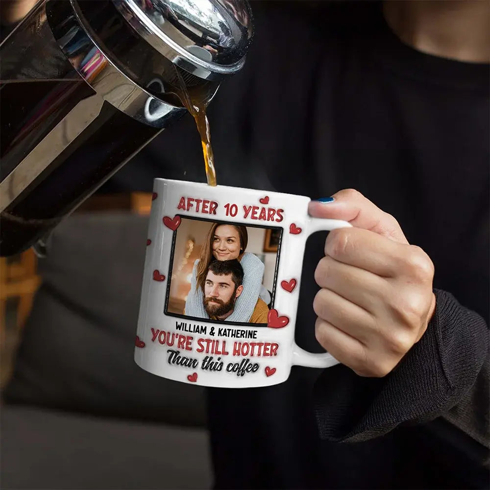 Custom Photo After Years You Still Hotter Than This Coffee - 3D Inflated Effect Printed Mug, Personalized White Edge-to-Edge Mug Mug The Next Custom Gift