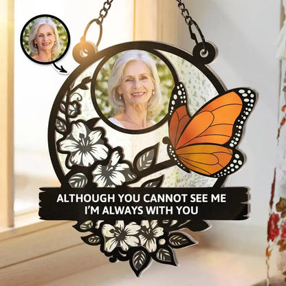 Custom Photo Although You Cannot See Me I'm Always With You Memorial - Personalized Window Hanging Suncatcher Ornament Hanging Suncatcher Ornament The Next Custom Gift