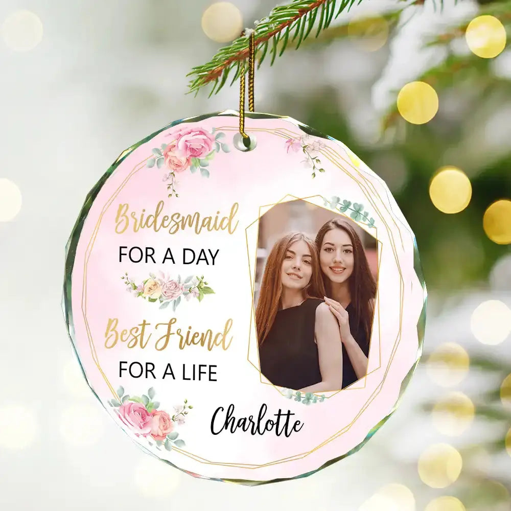 Custom Photo Bridesmaid For A Day Best Friend For A Life - Personalized Circle Glass Ornament ornament The Next Custom Gift