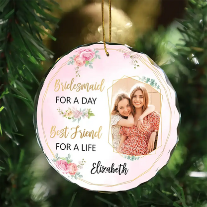 Custom Photo Bridesmaid For A Day Best Friend For A Life - Personalized Circle Glass Ornament ornament The Next Custom Gift