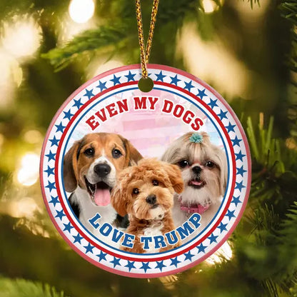 Custom Photo Even My Dogs Love Trump Ceramic Ornament ornament The Next Custom Gift