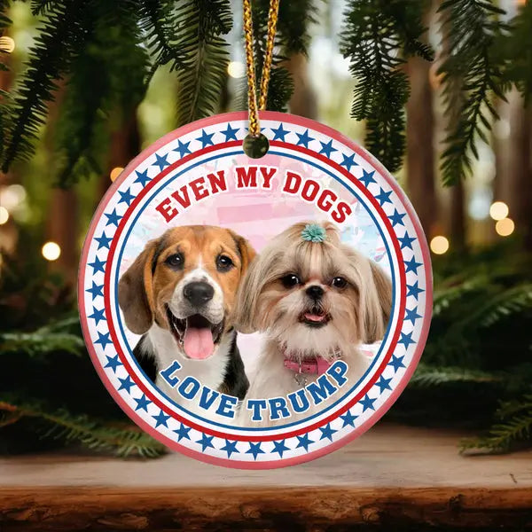 Custom Photo Even My Dogs Love Trump Ceramic Ornament ornament The Next Custom Gift