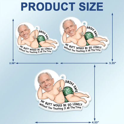 Custom Photo Drive Safe My Butt Would Be So Lonely Without You - Personalized Acrylic Car Hanger