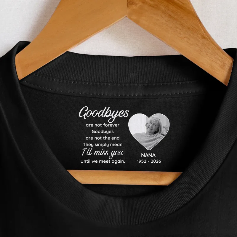 Custom Photo Goodbyes Are Not Forever - Personalized T Shirt
