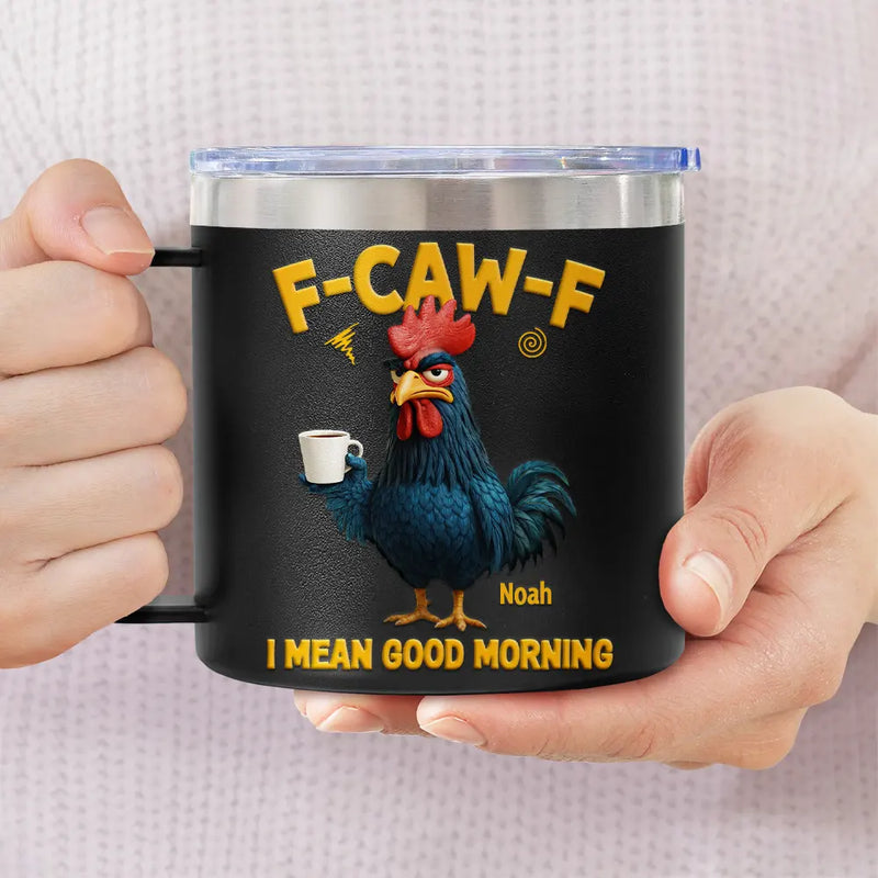 3D Effect Funny Chicken F-Caw-F I Mean Good Morning - Personalized 14oz Stainless Steel Tumbler With Handle